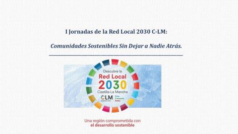 I Jornadas de la Red Local 2030 C-LM: Comunidades Sostenibles Sin Dejar a Nadie Atrás.